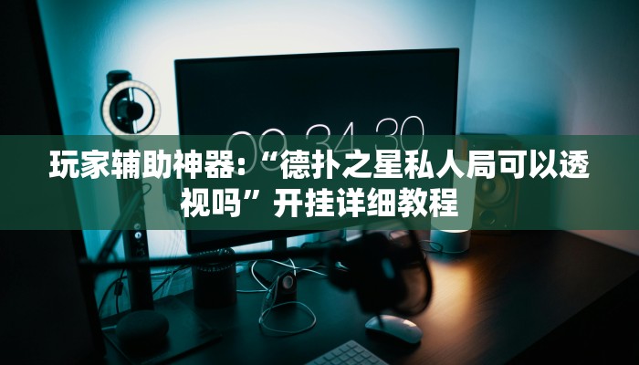 教程辅助“德州wepoker开挂透视”其实确实有挂