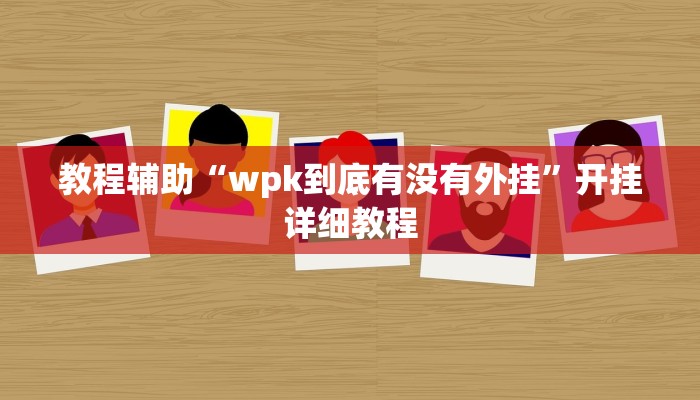教程辅助“wpk到底有没有外挂”开挂详细教程
