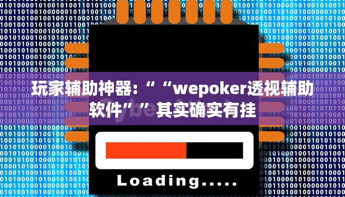 玩家辅助神器:“wepoker轻量版开挂透视教程”开挂详细教程