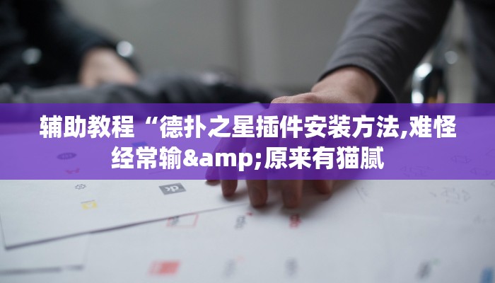 辅助教程“德扑之星插件安装方法,难怪经常输&原来有猫腻