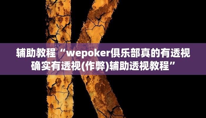 辅助教程“wepoker俱乐部真的有透视确实有透视(作弊)辅助透视教程”