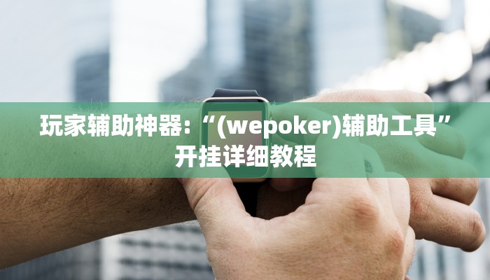 玩家辅助神器:“wePoker有透视挂吗”其实确实有挂