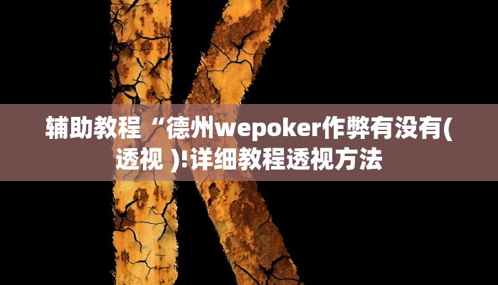 开挂辅助工具“wepoker透视挂是真的假的!(透视)详细辅助透视教程 开挂辅助工具“wepoker透视挂是真的假的!(透视)详细辅助透视教程