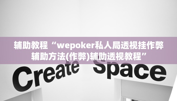 辅助教程“wepoker私人局透视挂作弊辅助方法(作弊)辅助透视教程”