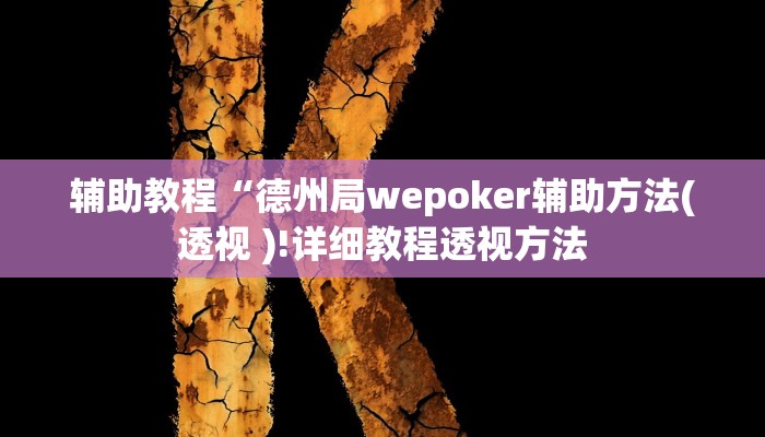 辅助教程“德州局wepoker辅助方法(透视 )!详细教程透视方法 辅助教程“德州局wepoker辅助方法(透视 )!详细教程透视方法