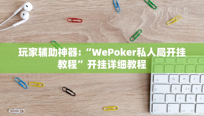 玩家辅助神器:“WePoker私人局开挂教程”开挂详细教程 玩家辅助神器:“WePoker私人局开挂教程”开挂详细教程