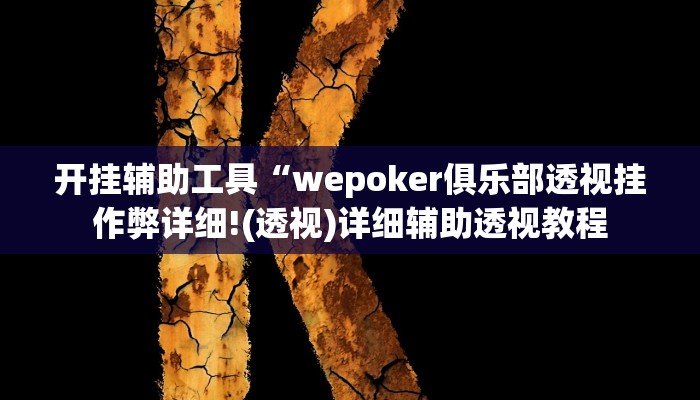 开挂辅助工具“wepoker俱乐部透视挂作弊详细!(透视)详细辅助透视教程