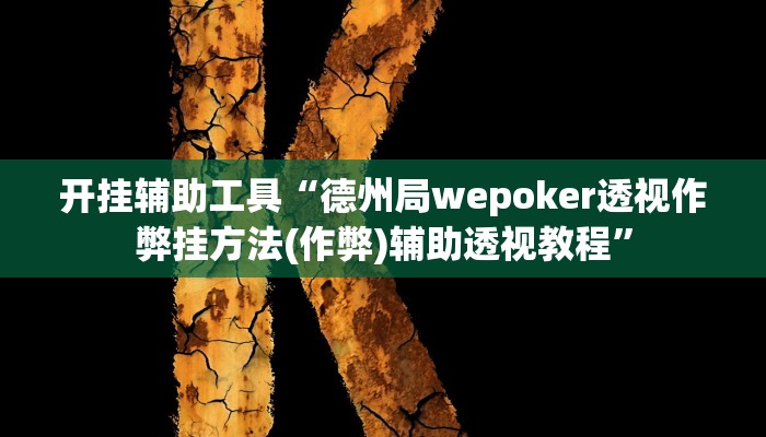 开挂辅助工具“德州局wepoker透视作弊挂方法(作弊)辅助透视教程”