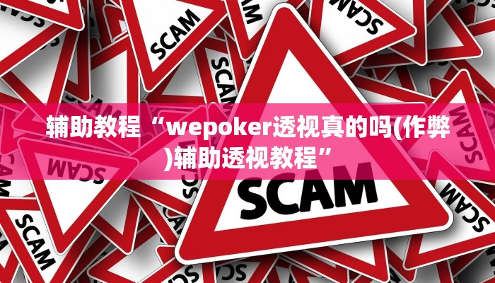 辅助教程“wepoker透视真的吗(作弊)辅助透视教程”