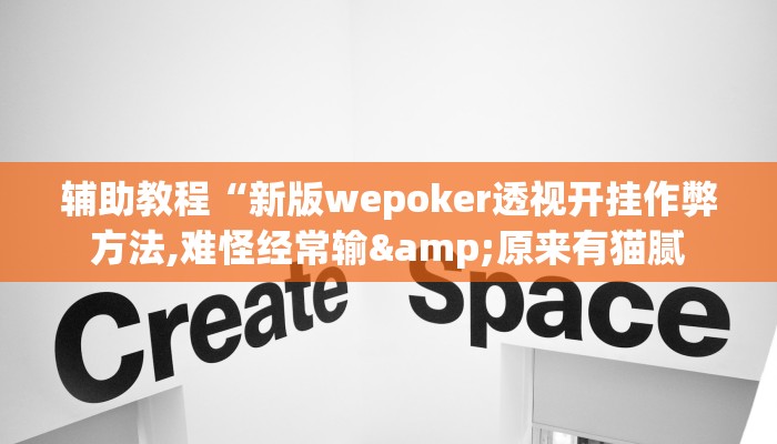 辅助教程“新版wepoker透视开挂作弊方法,难怪经常输&原来有猫腻 辅助教程“新版wepoker透视开挂作弊方法,难怪经常输&原来有猫腻