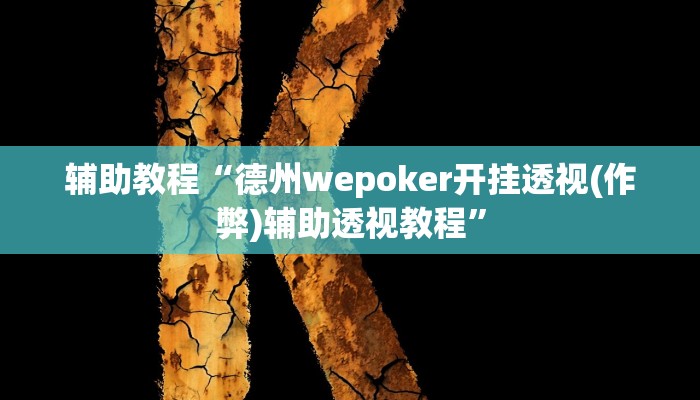 辅助教程“德州wepoker开挂透视(作弊)辅助透视教程”