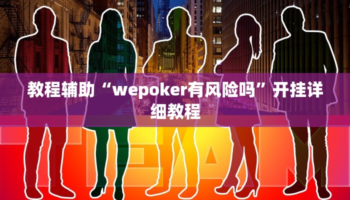 教程辅助“wepoker有风险吗”开挂详细教程