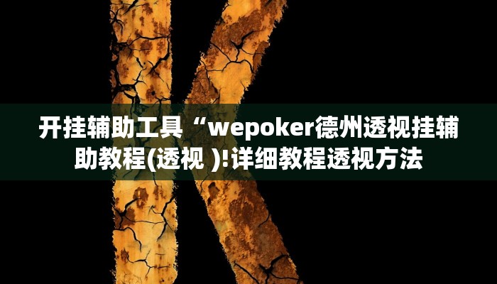 开挂辅助工具“wepoker德州透视挂辅助教程(透视 )!详细教程透视方法 开挂辅助工具“wepoker德州透视挂辅助教程(透视 )!详细教程透视方法