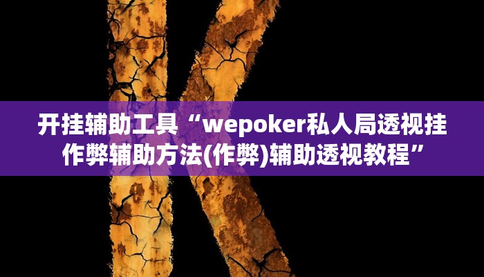 开挂辅助工具“wepoker私人局透视挂作弊辅助方法(作弊)辅助透视教程” 开挂辅助工具“wepoker私人局透视挂作弊辅助方法(作弊)辅助透视教程”