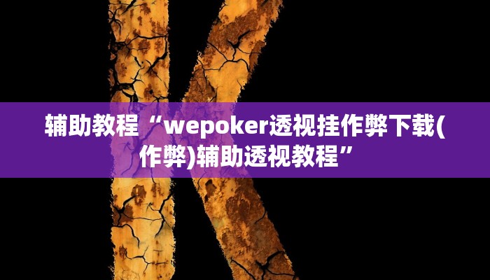 辅助教程“wepoker透视挂作弊下载(作弊)辅助透视教程” 辅助教程“wepoker透视挂作弊下载(作弊)辅助透视教程”