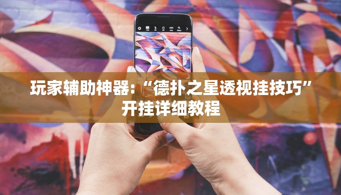 玩家辅助神器:“德扑之星透视挂技巧”开挂详细教程