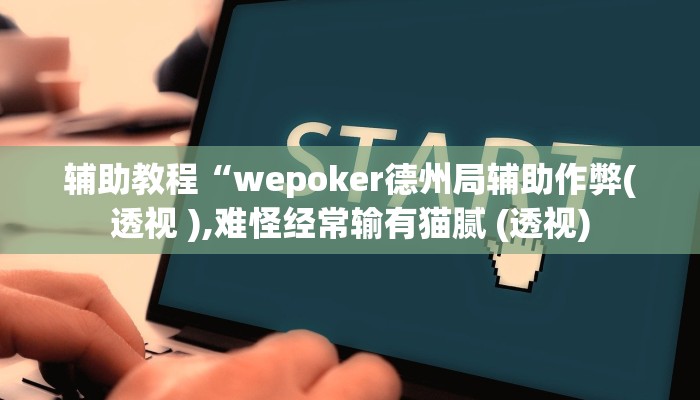 辅助教程“wepoker德州局辅助作弊(透视 ),难怪经常输有猫腻 (透视)