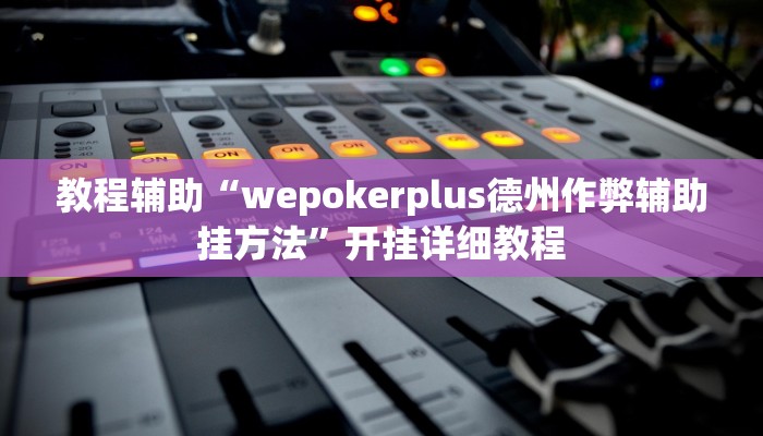 教程辅助“wepokerplus德州作弊辅助挂方法”开挂详细教程