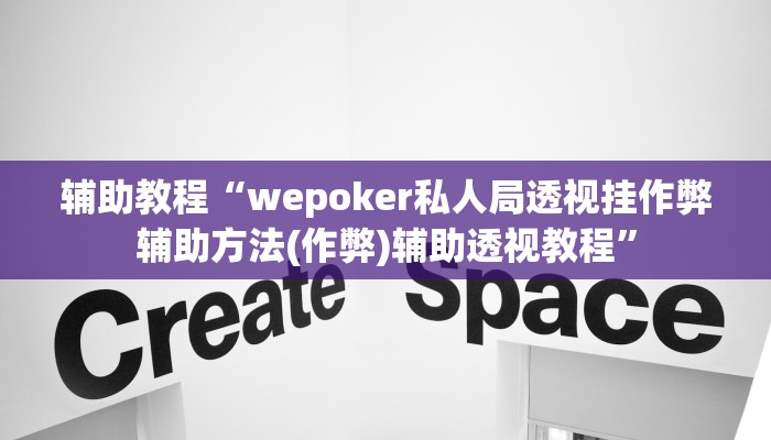 辅助教程“wepoker私人局透视挂作弊辅助方法(作弊)辅助透视教程”