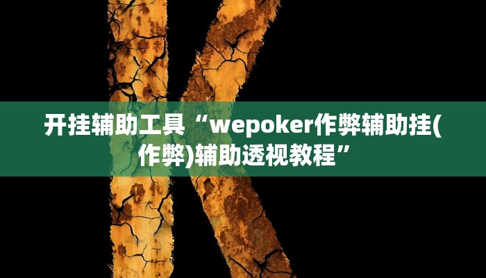 开挂辅助工具“wepoker作弊辅助挂(作弊)辅助透视教程”