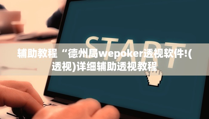 辅助教程“德州局wepoker透视软件!(透视)详细辅助透视教程