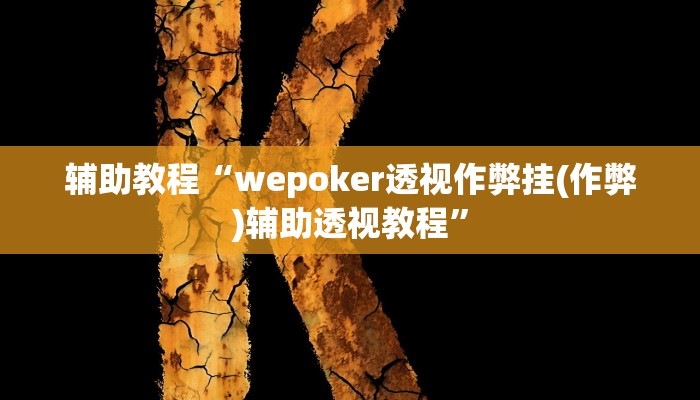 辅助教程“wepoker透视作弊挂(作弊)辅助透视教程”
