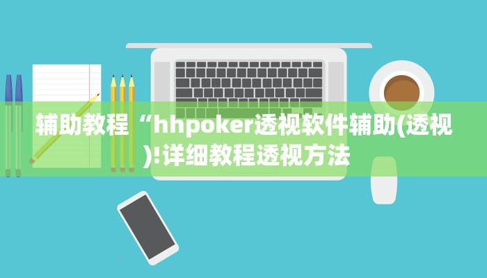 辅助教程“hhpoker透视软件辅助(透视 )!详细教程透视方法