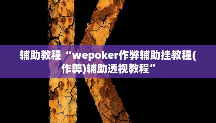 辅助教程“wepoker作弊辅助挂教程(作弊)辅助透视教程”