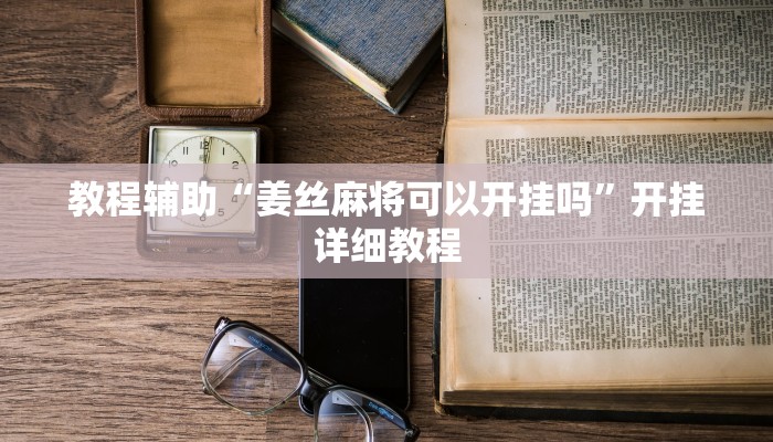 教程辅助“姜丝麻将可以开挂吗”开挂详细教程