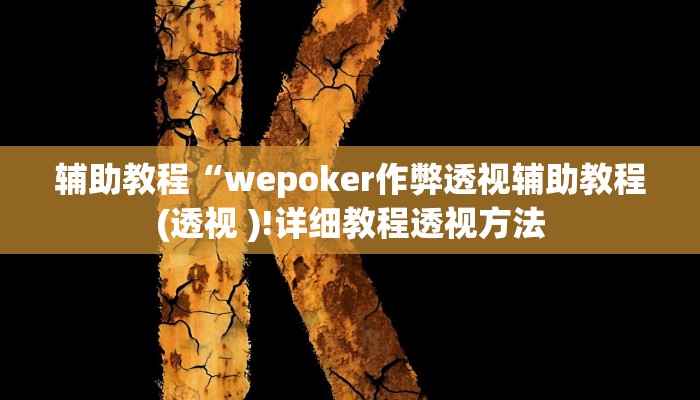 辅助教程“wepoker作弊透视辅助教程(透视 )!详细教程透视方法 辅助教程“wepoker作弊透视辅助教程(透视 )!详细教程透视方法