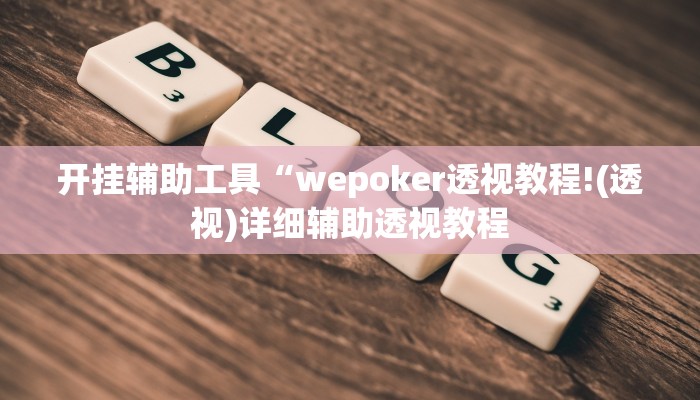 开挂辅助工具“wepoker透视教程!(透视)详细辅助透视教程 开挂辅助工具“wepoker透视教程!(透视)详细辅助透视教程