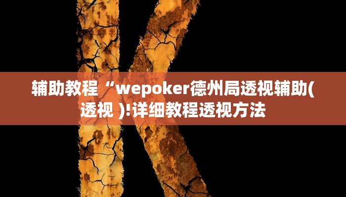 辅助教程“wepoker德州局透视辅助(透视 )!详细教程透视方法