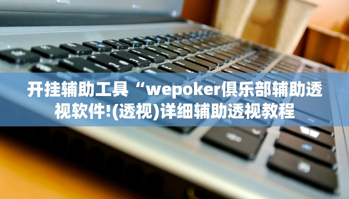开挂辅助工具“wepoker俱乐部辅助透视软件!(透视)详细辅助透视教程 开挂辅助工具“wepoker俱乐部辅助透视软件!(透视)详细辅助透视教程