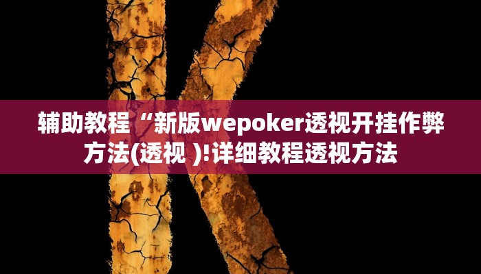 辅助教程“新版wepoker透视开挂作弊方法(透视 )!详细教程透视方法