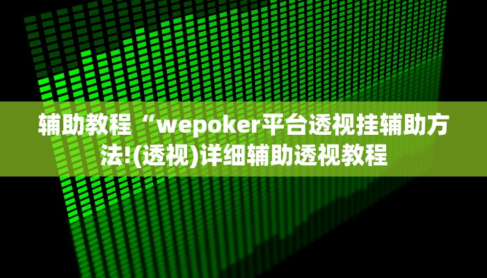 辅助教程“wepoker平台透视挂辅助方法!(透视)详细辅助透视教程