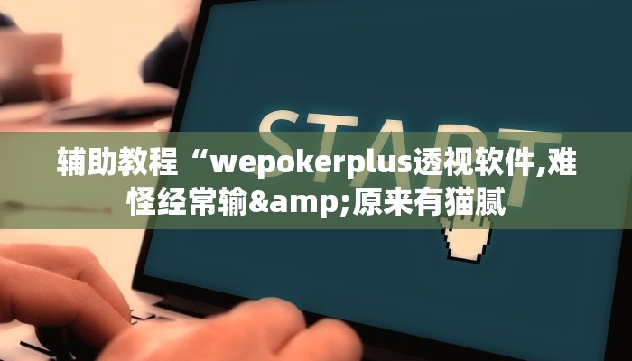 辅助教程“wepokerplus透视软件,难怪经常输&原来有猫腻