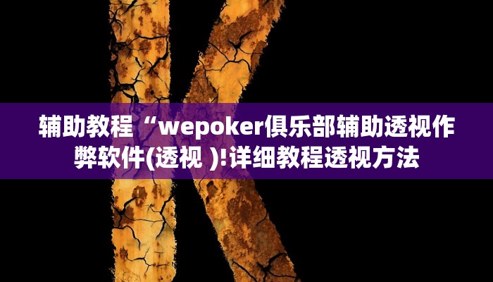 辅助教程“wepoker俱乐部辅助透视作弊软件(透视 )!详细教程透视方法