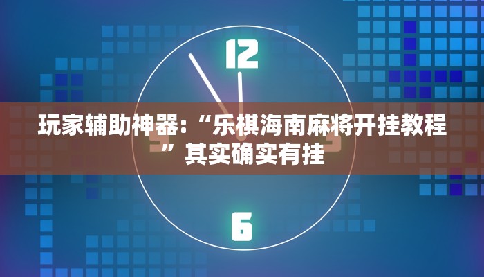 玩家辅助神器:“乐棋海南麻将开挂教程”其实确实有挂 玩家辅助神器:“乐棋海南麻将开挂教程”其实确实有挂