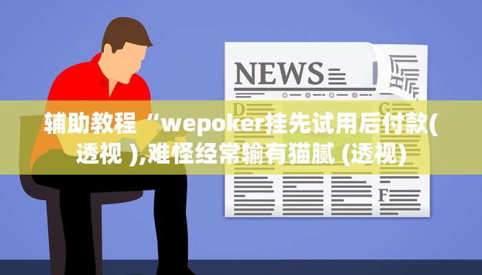 辅助教程“wepoker挂先试用后付款(透视 ),难怪经常输有猫腻 (透视)