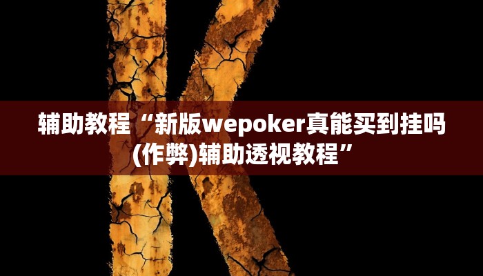 辅助教程“新版wepoker真能买到挂吗(作弊)辅助透视教程”
