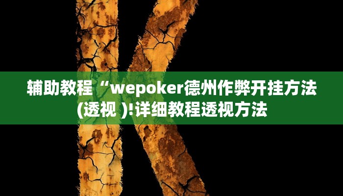 辅助教程“wepoker德州作弊开挂方法(透视 )!详细教程透视方法 辅助教程“wepoker德州作弊开挂方法(透视 )!详细教程透视方法