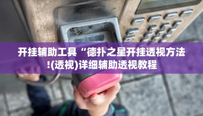 开挂辅助工具“德扑之星开挂透视方法!(透视)详细辅助透视教程