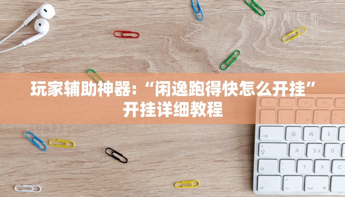 玩家辅助神器:“闲逸跑得快怎么开挂”开挂详细教程