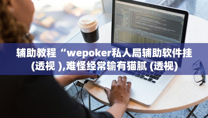 辅助教程“wepoker私人局辅助软件挂(透视 ),难怪经常输有猫腻 (透视) 辅助教程“wepoker私人局辅助软件挂(透视 ),难怪经常输有猫腻 (透视)