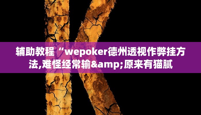 辅助教程“wepoker德州透视作弊挂方法,难怪经常输&原来有猫腻 辅助教程“wepoker德州透视作弊挂方法,难怪经常输&原来有猫腻