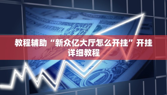 教程辅助“新众亿大厅怎么开挂”开挂详细教程 教程辅助“新众亿大厅怎么开挂”开挂详细教程