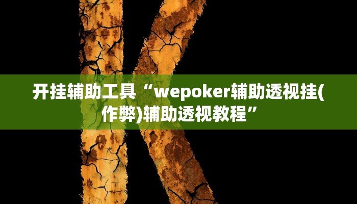 开挂辅助工具“wepoker辅助透视挂(作弊)辅助透视教程” 开挂辅助工具“wepoker辅助透视挂(作弊)辅助透视教程”
