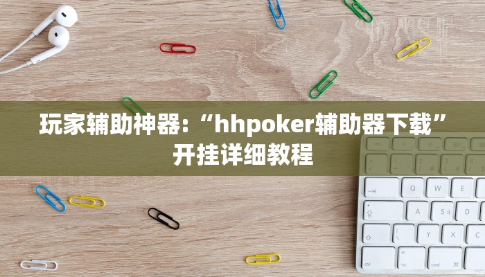 玩家辅助神器:“hhpoker辅助器下载”开挂详细教程