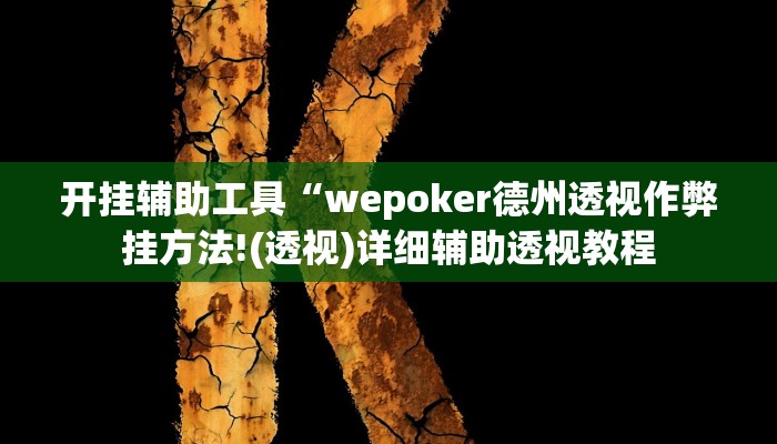 开挂辅助工具“wepoker德州透视作弊挂方法!(透视)详细辅助透视教程