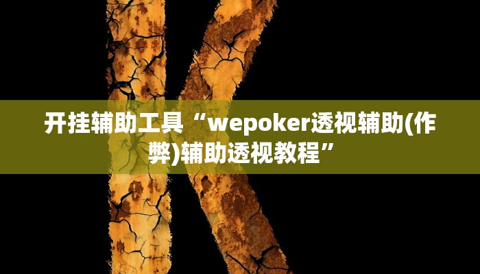 开挂辅助工具“wepoker透视辅助(作弊)辅助透视教程” 开挂辅助工具“wepoker透视辅助(作弊)辅助透视教程”